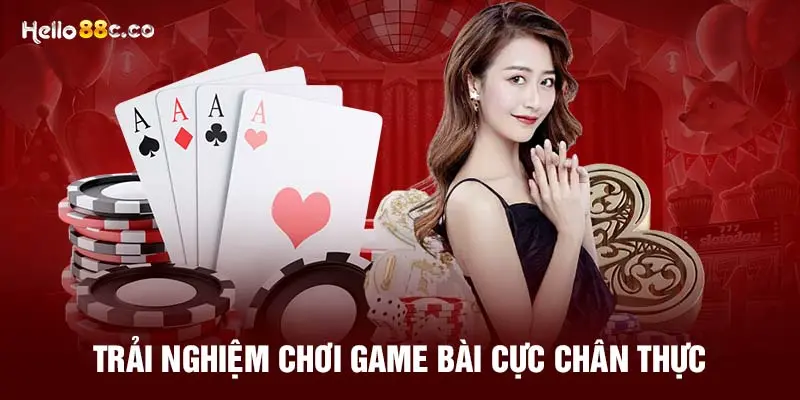 Trải nghiệm chơi game bài cực chân thực 