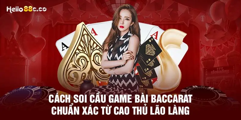 Cách soi cầu game bài Baccarat chuẩn xác từ cao thủ lão làng