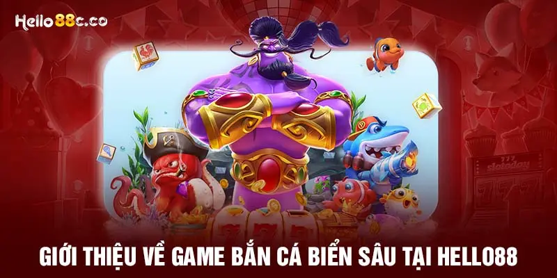 Giới thiệu về game bắn cá biển sâu tại HELLO88