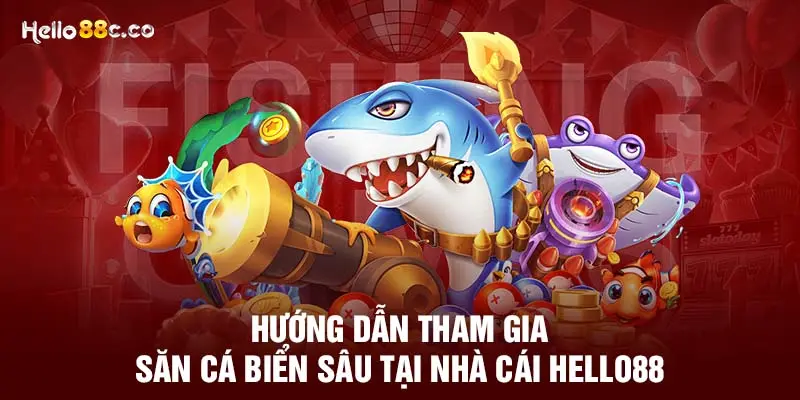 Hướng dẫn tham gia săn cá biển sâu tại nhà cái HELLO88