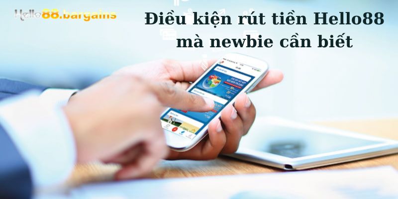 Rút Tiền Hello88: Rút Tiền Dễ Dàng Trong Vài Phút 2026 2 Điều kiện rút tiền Hello88