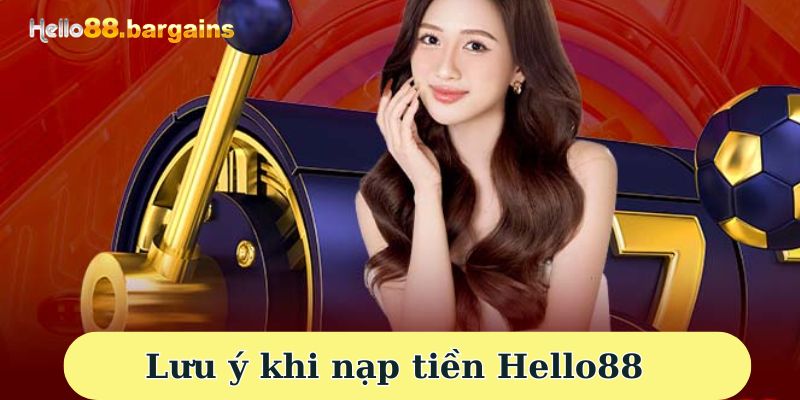 Nạp Tiền Hello88: Hướng Dẫn Nạp Tiền Cho Người Mới 2026 5 Lưu ý khi nạp tiền Hello88